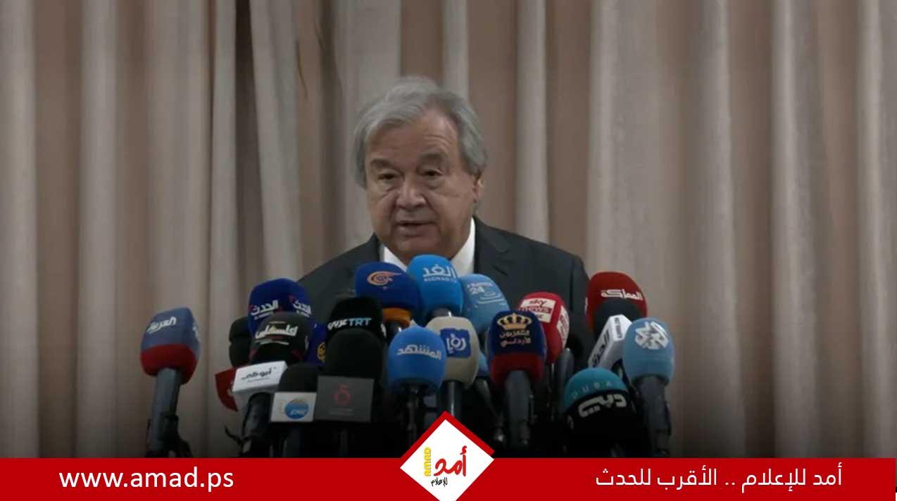 غوتيريش من القاهرة: أحمل رسالة عاجلة لوقف توسع الحرب وحماية المدنيين في المنطقة